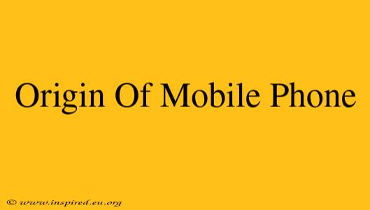 Origin Of Mobile Phone