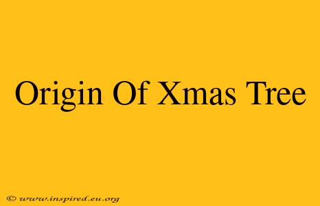 Origin Of Xmas Tree