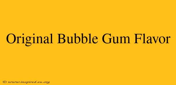 Original Bubble Gum Flavor