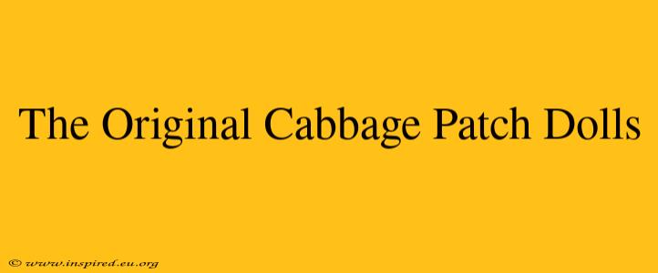 The Original Cabbage Patch Dolls