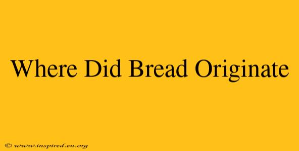 Where Did Bread Originate